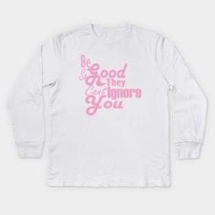 Be So Good They Can't Ignore You Kids Long Sleeve T-Shirt